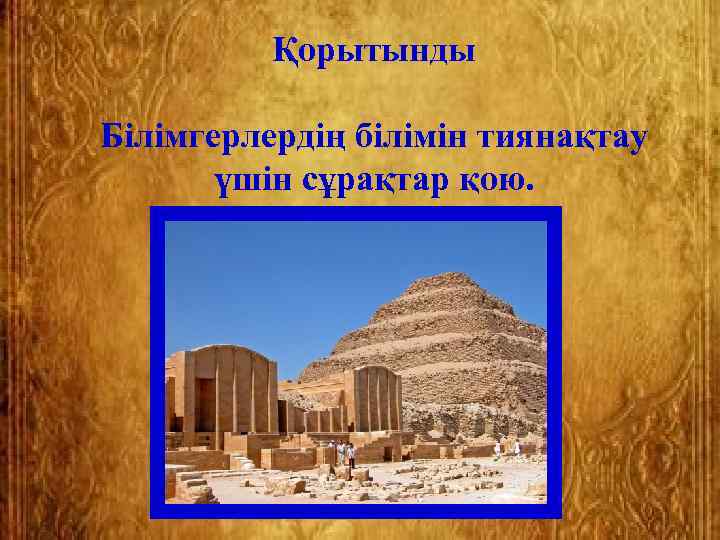    Қорытынды Білімгерлердің білімін тиянақтау   үшін сұрақтар қою. 