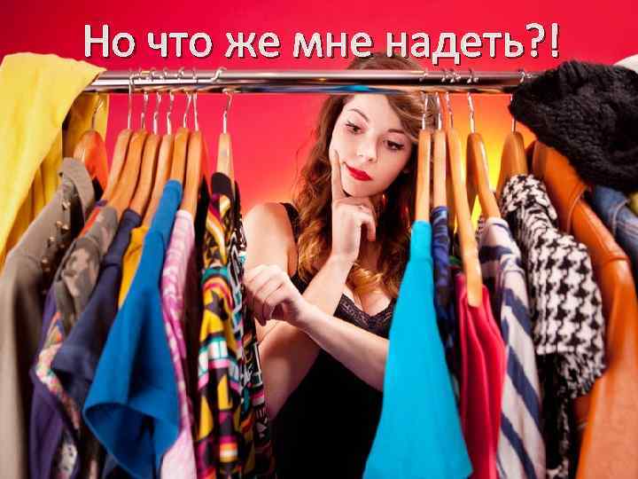 Но что же мне надеть? ! 