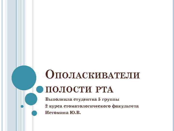 ОПОЛАСКИВАТЕЛИ ПОЛОСТИ РТА Выполнила студентка 5 группы 2 курса стоматологического факультета Истомина Ю. В. ОПОЛАСКИВАТЕЛИ ПОЛОСТИ РТА Выполнила студентка 5 группы 2 курса стоматологического факультета Истомина Ю. В.