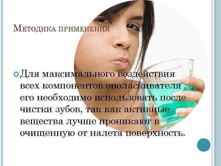 МЕТОДИКА ПРИМЕНЕНИЯ Для максимального воздействия всех компонентов ополаскивателя , его необходимо использовать после МЕТОДИКА ПРИМЕНЕНИЯ Для максимального воздействия всех компонентов ополаскивателя , его необходимо использовать после