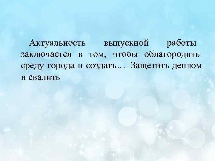  Актуальность выпускной работы заключается в том,  чтобы облагородить среду города и создать.