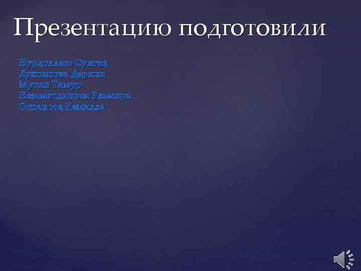 Презентацию подготовили Нурдоллаев Султан Лукпанова Дарина Мусин Тимур Незаметдинова Эльмира Оспанова Камилла Презентацию подготовили Нурдоллаев Султан Лукпанова Дарина Мусин Тимур Незаметдинова Эльмира Оспанова Камилла