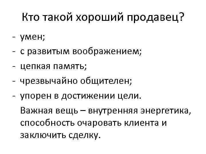   Кто такой хороший продавец? -  умен; -  с развитым воображением;
