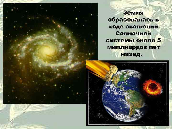  Земля образовалась в ходе эволюции  Солнечной системы около 5 миллиардов лет назад.