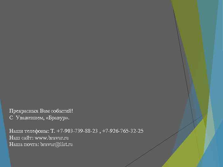 Прекрасных Вам событий! С Уважением,  «Бравур» .  Наши телефоны: Т. +7 -903