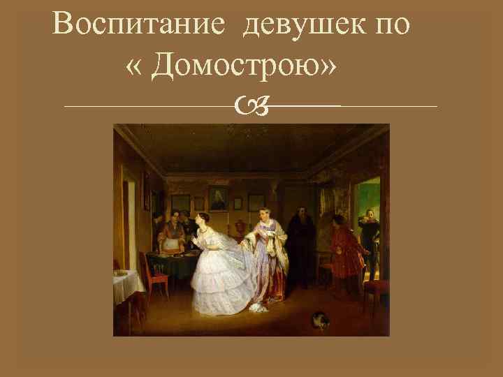 Воспитание девушек по  « Домострою»    