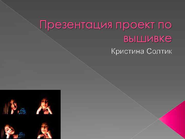 Презентация проект по   вышивке  Кристина Солтик 