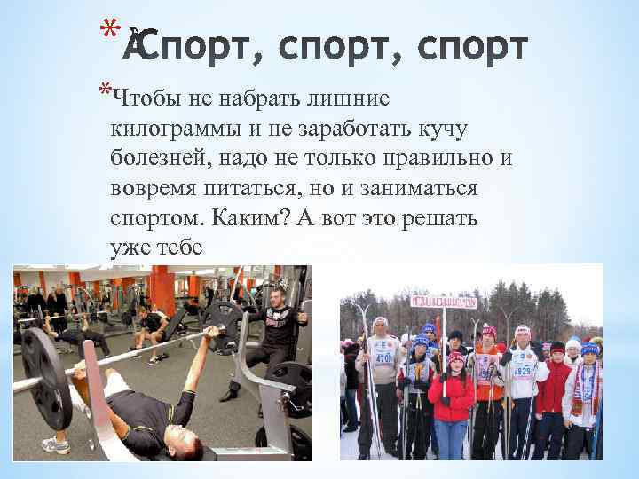 * *Чтобы не набрать лишние  килограммы и не заработать кучу  болезней, надо