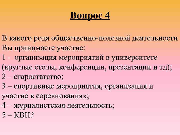    Вопрос 4 В какого рода общественно-полезной деятельности Вы принимаете участие: 1