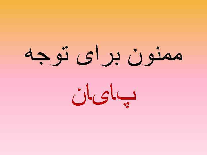  ﻣﻤﻨﻮﻥ ﺑﺮﺍی ﺗﻮﺟﻪ  پﺎیﺎﻥ 