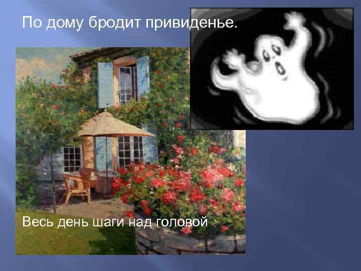 По дому бродит привиденье. Весь день шаги над головой 
