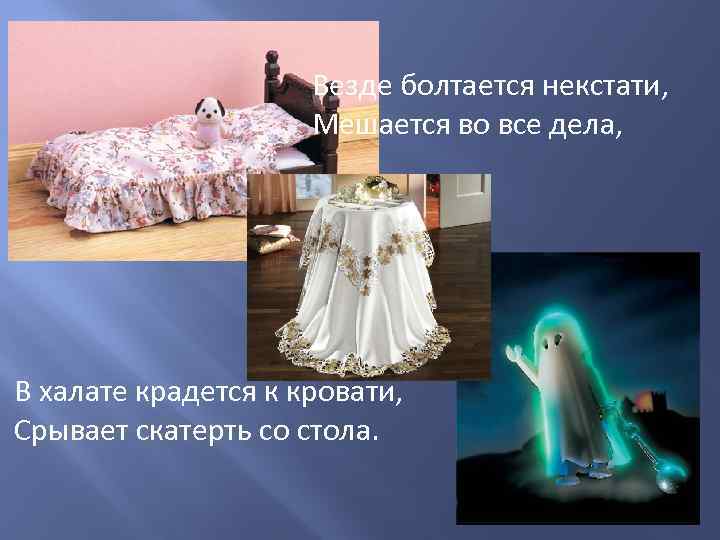      Везде болтается некстати,    Мешается во все