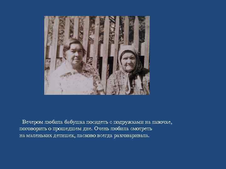 Вечером любила бабушка посидеть с подружками на лавочке, поговорить о прошедшем дне. Очень