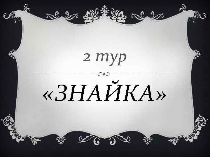 2 тур «ЗНАЙКА» 2 тур «ЗНАЙКА»