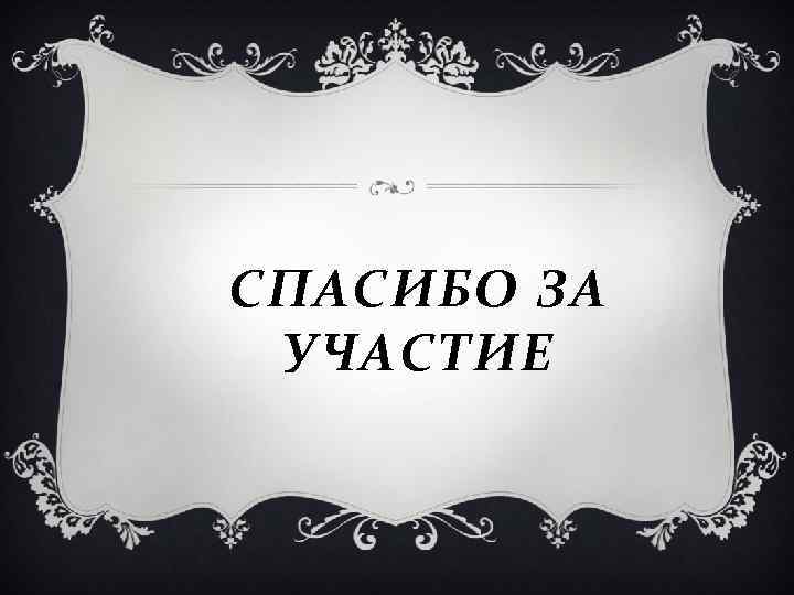 СПАСИБО ЗА УЧАСТИЕ СПАСИБО ЗА УЧАСТИЕ