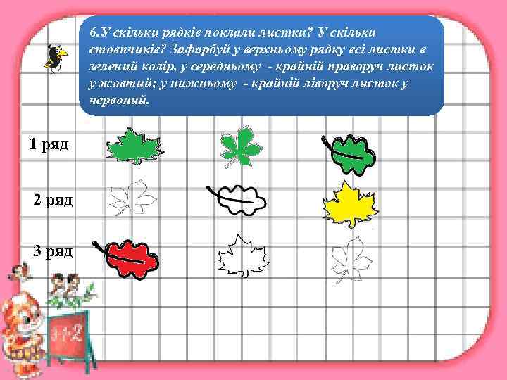   6. У скільки рядків поклали листки? У скільки   стовпчиків? Зафарбуй