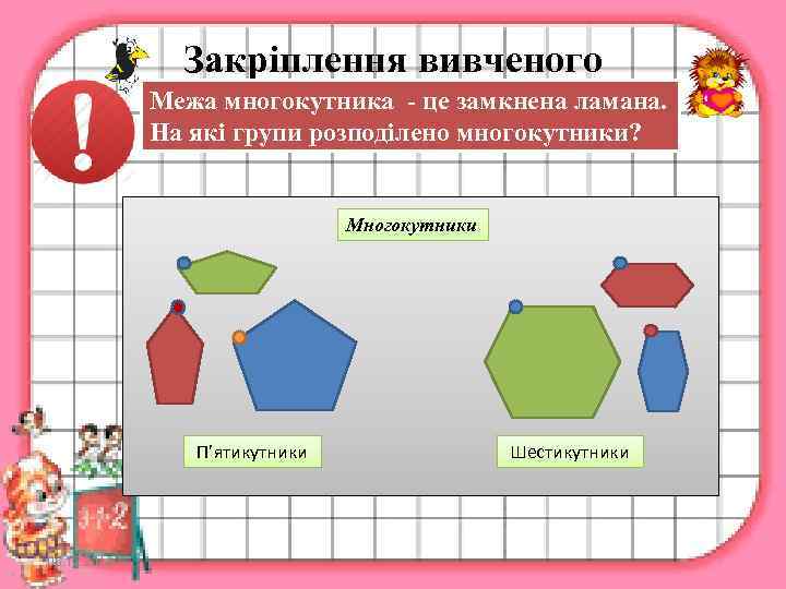     Закріплення вивченого   Межа многокутника - це замкнена ламана.