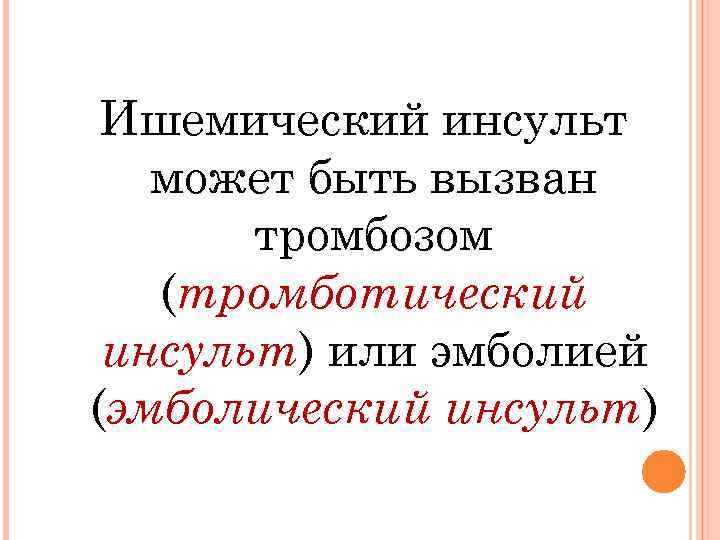  Ишемический инсульт  может быть вызван  тромбозом  (тромботический инсульт) или эмболией