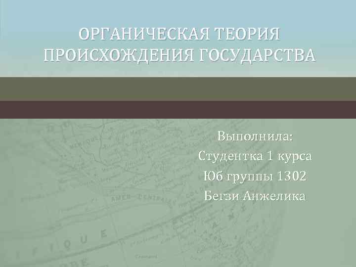   ОРГАНИЧЕСКАЯ ТЕОРИЯ ПРОИСХОЖДЕНИЯ ГОСУДАРСТВА     Выполнила:   