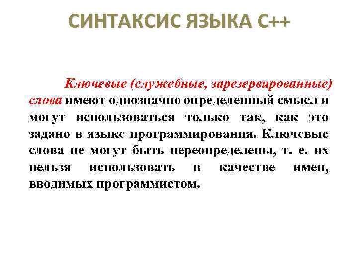 СИНТАКСИС ЯЗЫКА С++ Ключевые (служебные, зарезервированные) слова имеют однозначно определенный смысл и могут использоваться