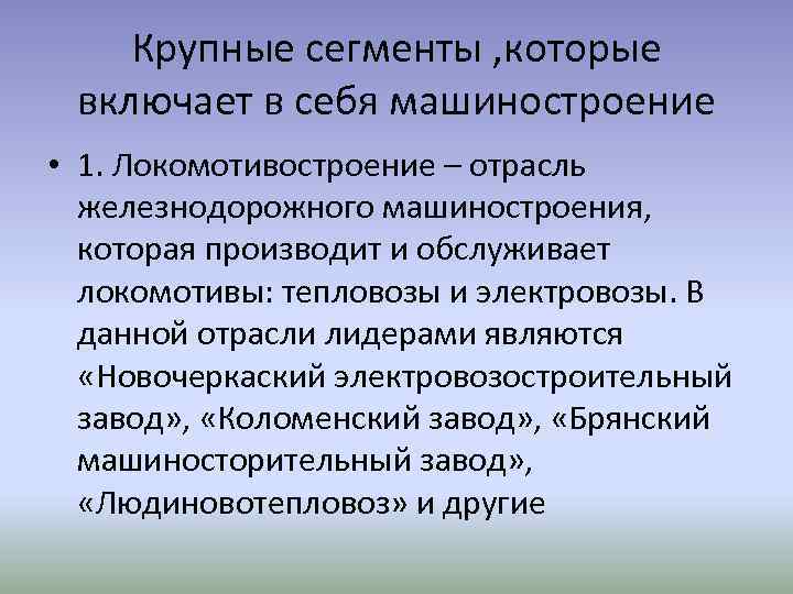 Крупные сегменты , которые включает в себя машиностроение • 1. Локомотивостроение – отрасль железнодорожного