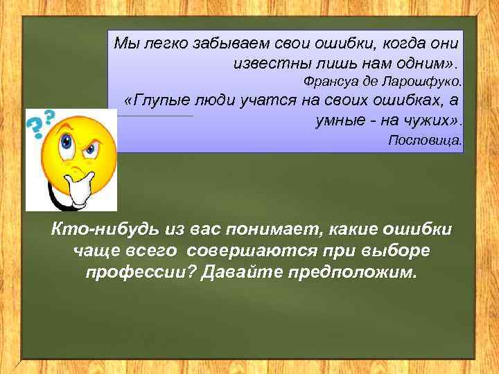Мы легко забываем свои ошибки, когда они известны лишь нам одним» . Франсуа де