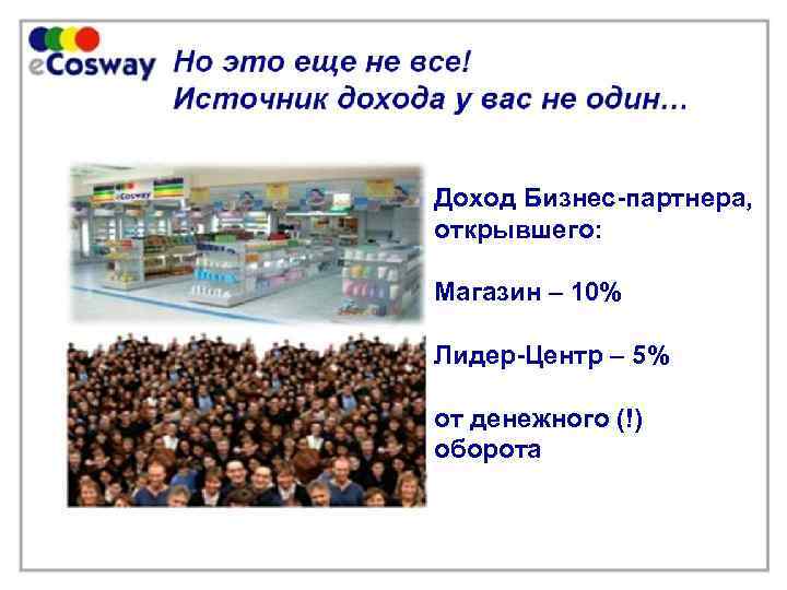 Доход Бизнес-партнера, открывшего: Магазин – 10% Лидер-Центр – 5% от денежного (!) оборота 