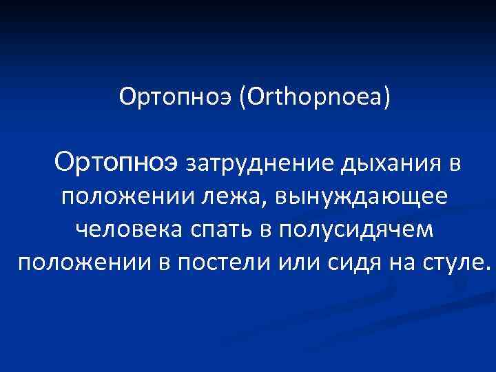 Ортопноэ (Orthopnoea) Ортопноэ затруднение дыхания в положении лежа, вынуждающее человека спать в полусидячем положении