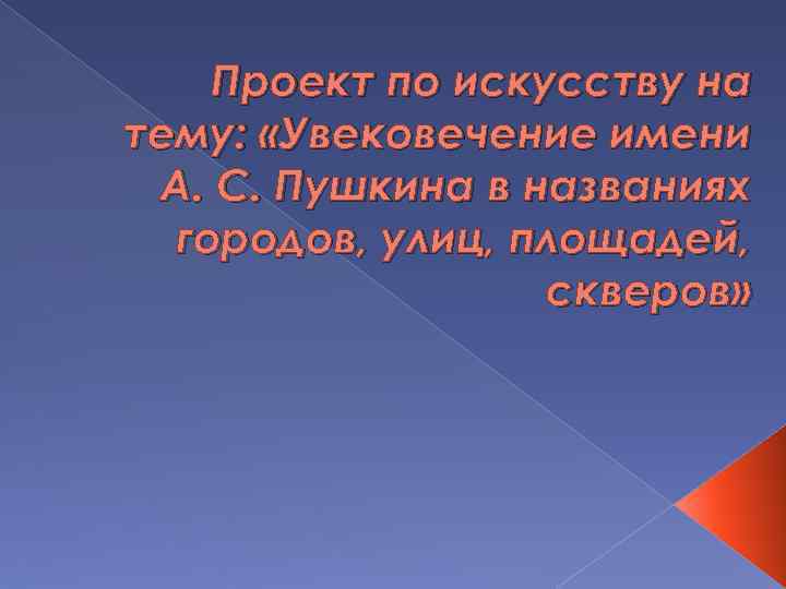 Проект по искусству на тему: «Увековечение имени А. С. Пушкина в названиях городов, улиц,