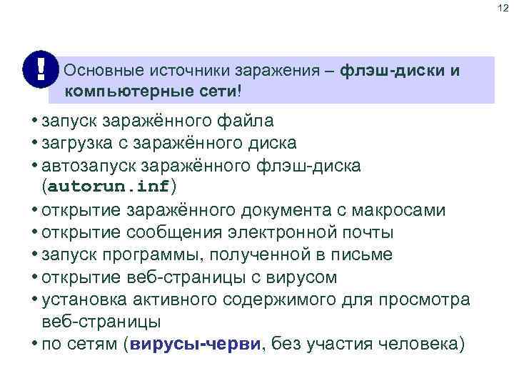 12 Как распространяются вирусы? ! Основные источники заражения – флэш-диски и компьютерные сети! •