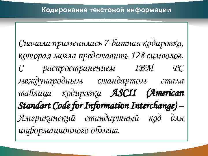 Кодирование текстовой информации Cначала применялась 7 -битная кодировка, которая могла представить 128 символов. С