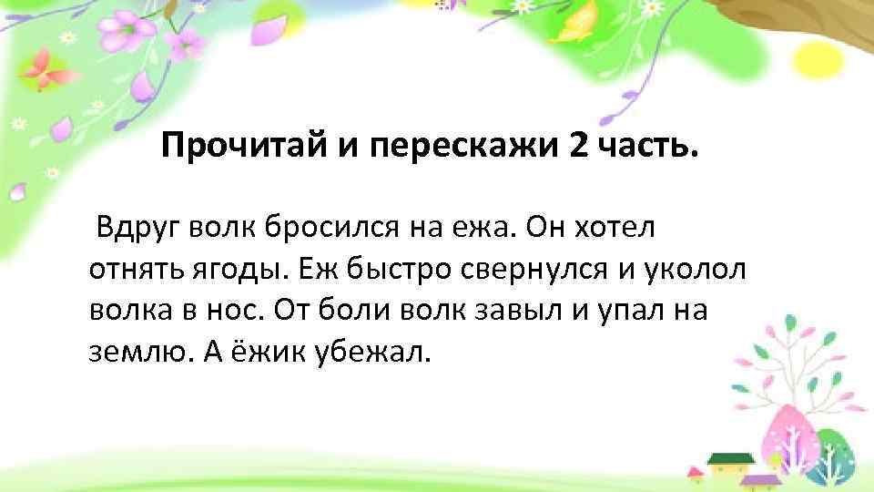 Прочитай и перескажи 2 часть. Вдруг волк бросился на ежа. Он хотел отнять ягоды.