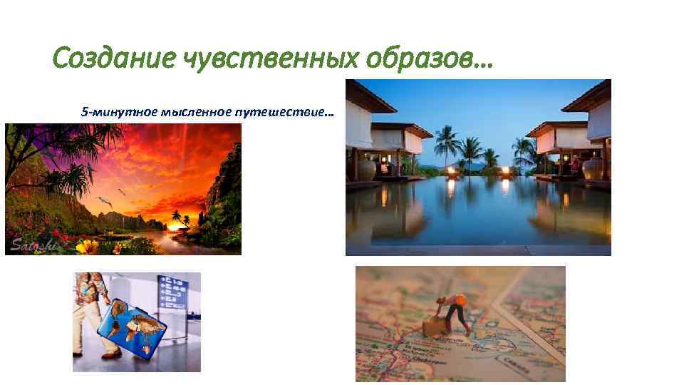 Создание чувственных образов… 5 -минутное мысленное путешествие… 
