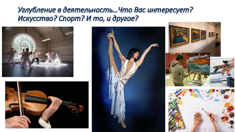 Углубление в деятельность…Что Вас интересует? Искусство? Спорт? И то, и другое? 