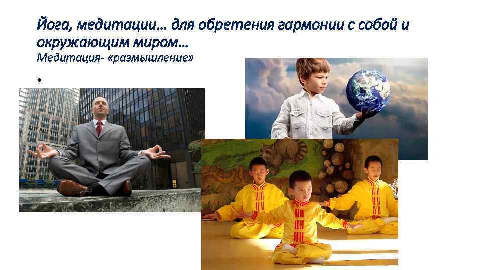 Йога, медитации… для обретения гармонии с собой и окружающим миром… Медитация- «размышление» • 