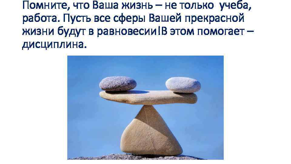 Помните, что Ваша жизнь – не только учеба, работа. Пусть все сферы Вашей прекрасной