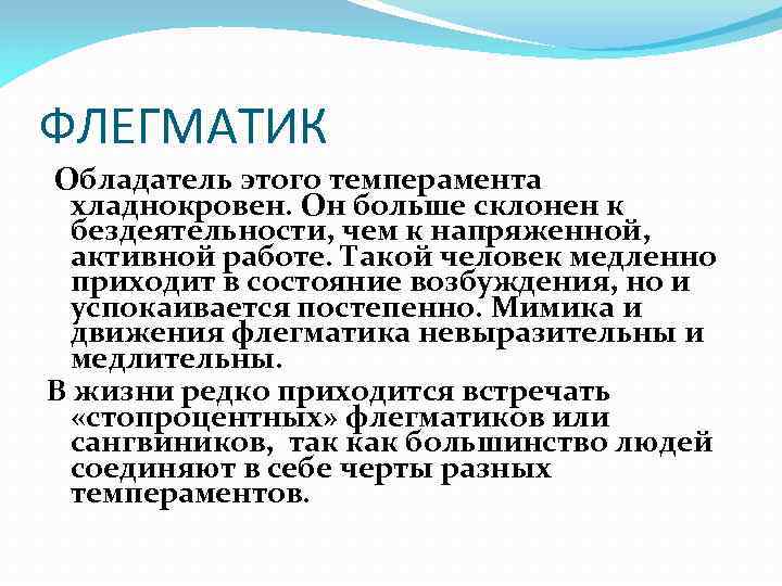 ФЛЕГМАТИК Обладатель этого темперамента хладнокровен. Он больше склонен к бездеятельности, чем к напряженной, активной