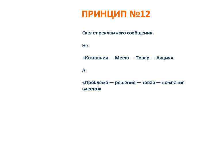 ПРИНЦИП № 12 Скелет рекламного сообщения. Не: «Компания — Место — Товар — Акция»