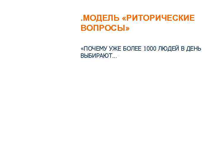 . МОДЕЛЬ «РИТОРИЧЕСКИЕ ВОПРОСЫ» «ПОЧЕМУ УЖЕ БОЛЕЕ 1000 ЛЮДЕЙ В ДЕНЬ ВЫБИРАЮТ…» 