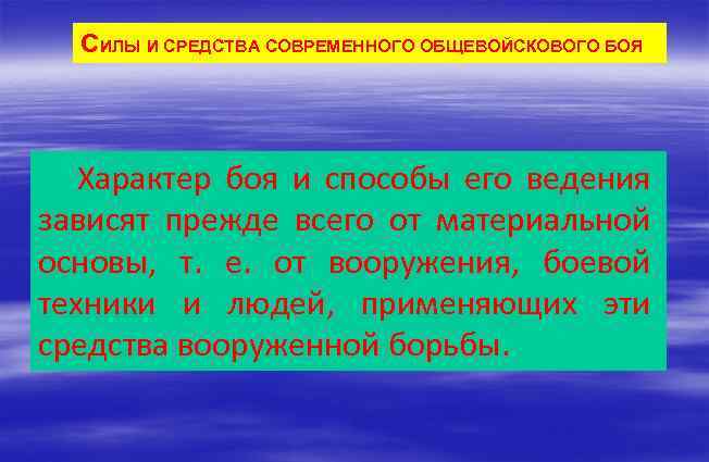 СИЛЫ И СРЕДСТВА СОВРЕМЕННОГО ОБЩЕВОЙСКОВОГО БОЯ Характер боя и способы его ведения зависят прежде