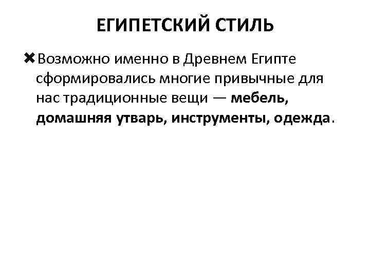 ЕГИПЕТСКИЙ СТИЛЬ Возможно именно в Древнем Египте сформировались многие привычные для нас традиционные вещи