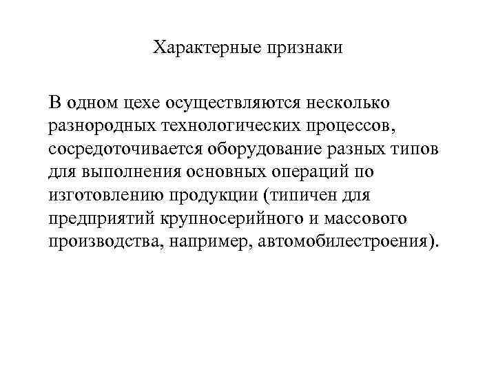 Характерные признаки В одном цехе осуществляются несколько разнородных технологических процессов, сосредоточивается оборудование разных типов