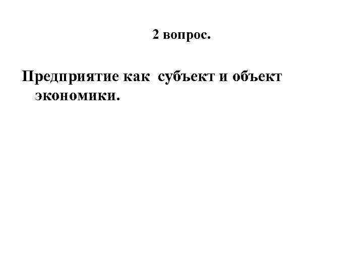 2 вопрос. Предприятие как субъект и объект экономики. 