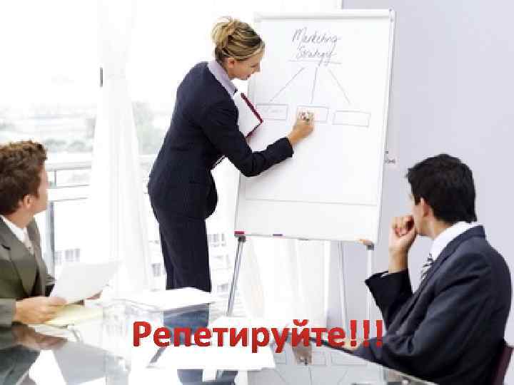 Репетируйте!!! 