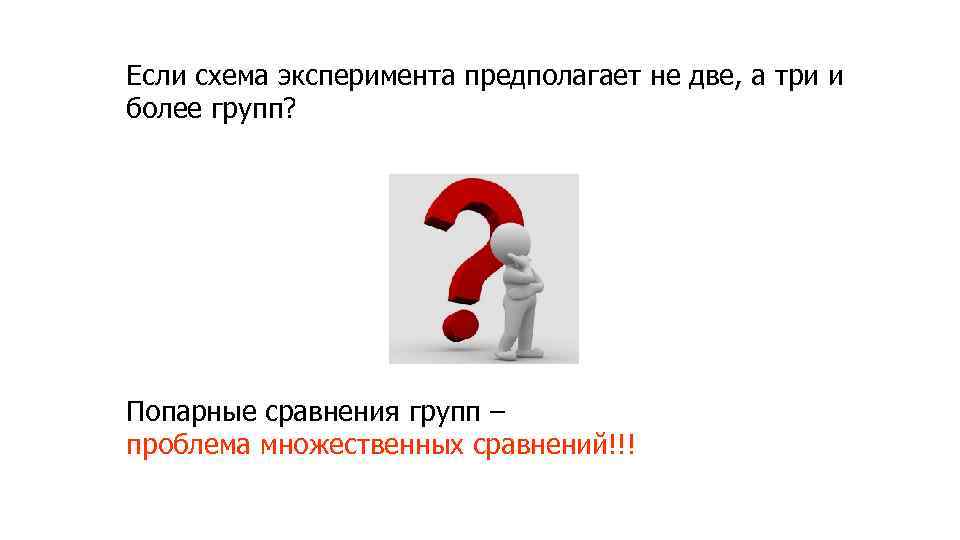 Если схема эксперимента предполагает не две, а три и более групп? Попарные сравнения групп