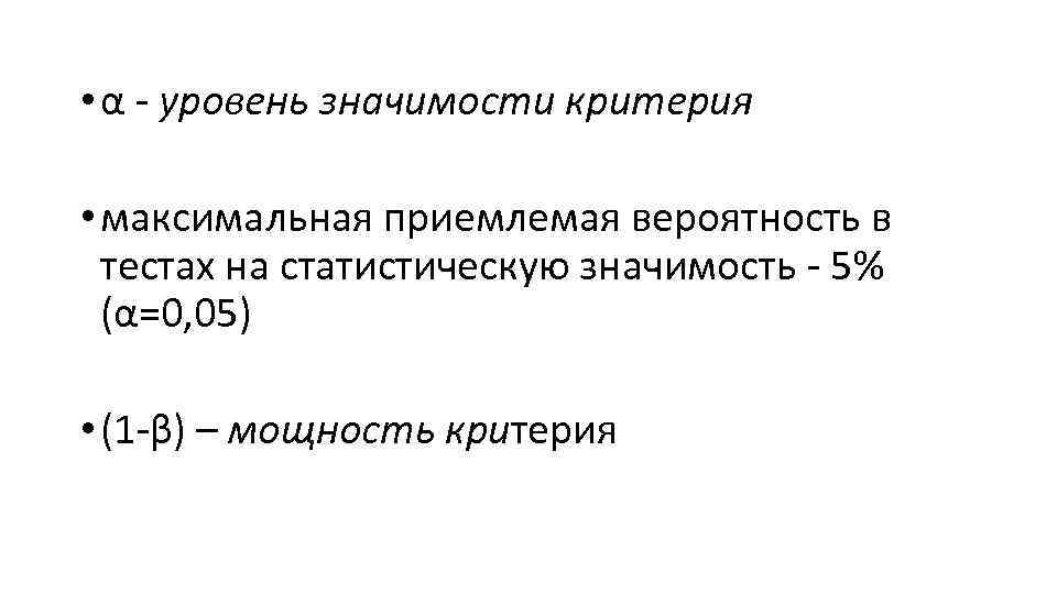  • α - уровень значимости критерия • максимальная приемлемая вероятность в тестах на