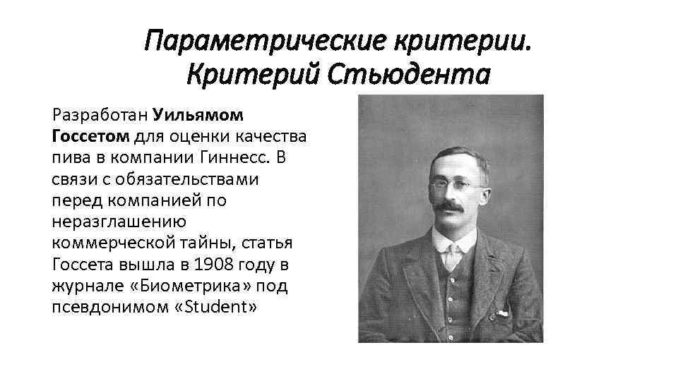 Параметрические критерии. Критерий Стьюдента Разработан Уильямом Госсетом для оценки качества пива в компании Гиннесс.