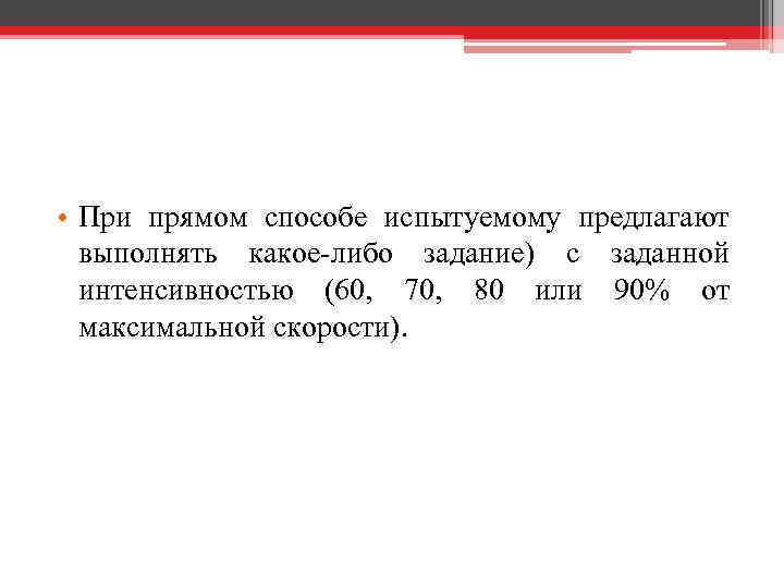  • При прямом способе испытуемому предлагают выполнять какое-либо задание) с заданной интенсивностью (60,