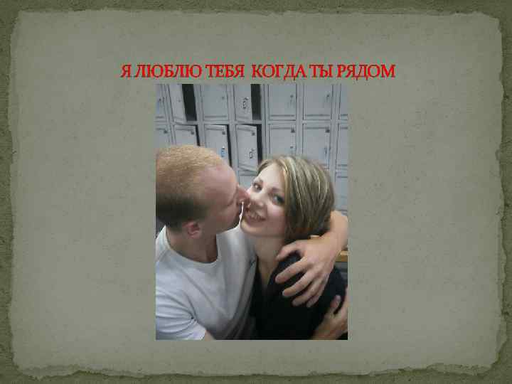 Я ЛЮБЛЮ ТЕБЯ КОГДА ТЫ РЯДОМ 