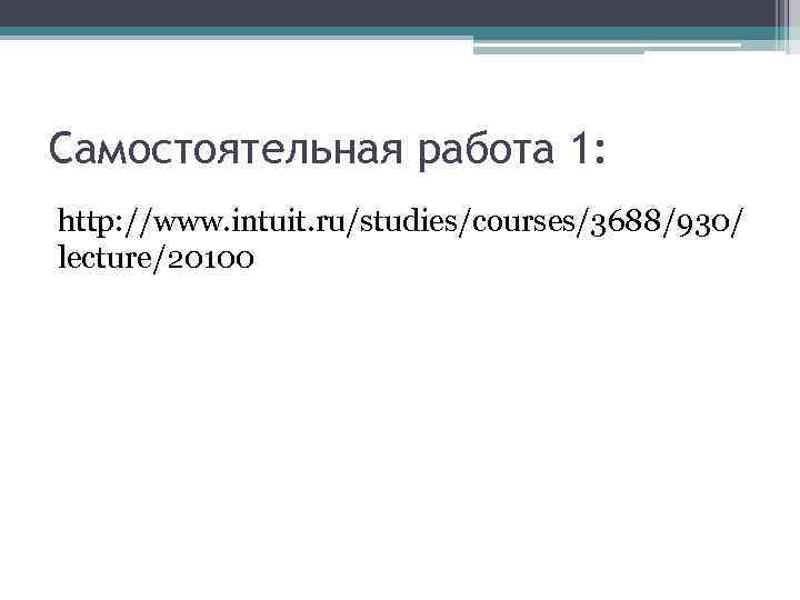 Самостоятельная работа 1: http: //www. intuit. ru/studies/courses/3688/930/ lecture/20100 